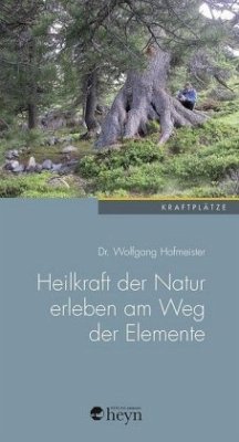 Heilkraft der Natur erleben am Weg der Elemente - Hofmeister, Wolfgang