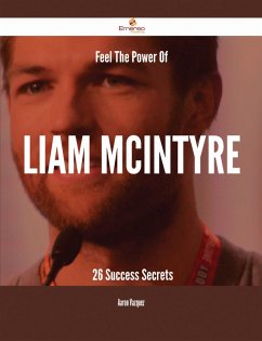Feel The Power Of Liam McIntyre - 26 Success Secrets (eBook, ePUB) - Vazquez, Aaron