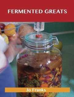 Fermented Greats: Delicious Fermented Recipes, The Top 45 Fermented Recipes (eBook, ePUB)