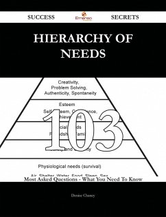 Hierarchy of Needs 103 Success Secrets - 103 Most Asked Questions On Hierarchy of Needs - What You Need To Know (eBook, ePUB)