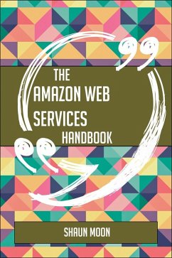 The Amazon Web Services Handbook - Everything You Need To Know About Amazon Web Services (eBook, ePUB)