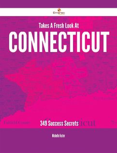 Takes A Fresh Look At Connecticut - 349 Success Secrets (eBook, ePUB)