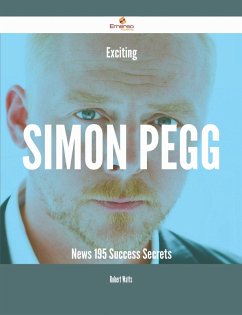 Exciting Simon Pegg News - 195 Success Secrets (eBook, ePUB) Exciting Simon Pegg News - 195 Success Secrets (eBook, ePUB)