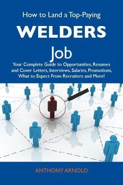 Cover How to Land a Top-Paying Welders Job: Your Complete Guide to Opportunities, Resumes and Cover Letters, Interviews, Salaries, Promotions, What to Expect From Recruiters and More (eBook, ePUB)