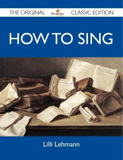 How to Sing - The Original Classic Edition (eBook, ePUB) - Lilli Lehmann
