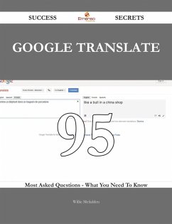 Google Translate 95 Success Secrets - 95 Most Asked Questions On Google Translate - What You Need To Know (eBook, ePUB)