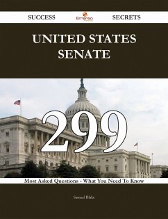 United States Senate 299 Success Secrets - 299 Most Asked Questions On United States Senate - What You Need To Know (eBook, ePUB)
