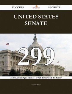 United States Senate 299 Success Secrets - 299 Most Asked Questions On United States Senate - What You Need To Know (eBook, ePUB) United States Senate 299 Success Secrets - 299 Most Asked Questions On United States Senate - What You Need To Know (eBook, ePUB)