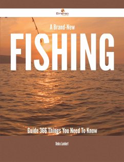 A Brand-New Fishing Guide - 366 Things You Need To Know (eBook, ePUB) A Brand-New Fishing Guide - 366 Things You Need To Know (eBook, ePUB)