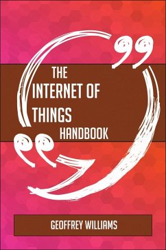 The Internet of Things Handbook - Everything You Need To Know About Internet of Things (eBook, ePUB) - Williams, Geoffrey