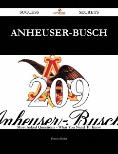 Anheuser-Busch 209 Success Secrets - 209 Most Asked Questions On Anheuser-Busch - What You Need To Know (eBook, ePUB) - Butler, Frances