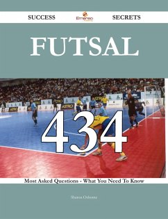 Futsal 434 Success Secrets - 434 Most Asked Questions On Futsal - What You Need To Know (eBook, ePUB)