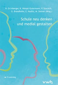 Schule neu denken und medial gestalten - Grünberger, Nina; Himpsl-Gutermann, Klaus; Szucsich, Petra; Brandhofer, Gerhard; Huditz, Edmund; Steiner, Michael