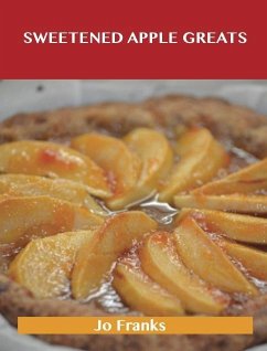 Sweetened Apple Greats: Delicious Sweetened Apple Recipes, The Top 98 Sweetened Apple Recipes (eBook, ePUB)