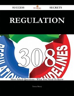 Regulation 308 Success Secrets - 308 Most Asked Questions On Regulation - What You Need To Know (eBook, ePUB)