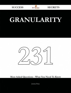 granularity 231 Success Secrets - 231 Most Asked Questions On granularity - What You Need To Know (eBook, ePUB)