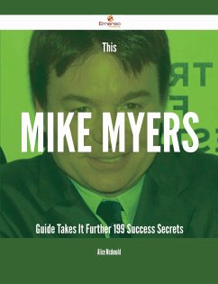 This Mike Myers Guide Takes It Further - 199 Success Secrets (eBook, ePUB)