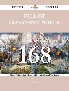 Fall of Constantinople 168 Success Secrets - 168 Most Asked Questions On Fall of Constantinople - What You Need To Know (eBook, ePUB)
