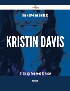 Cover The Must-Have Guide To Kristin Davis - 91 Things You Need To Know (eBook, ePUB)