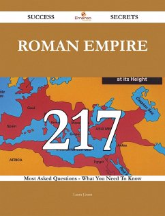 Roman Empire 217 Success Secrets - 217 Most Asked Questions On Roman Empire - What You Need To Know (eBook, ePUB)