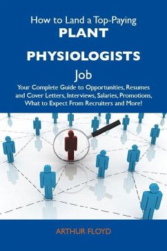 Cover How to Land a Top-Paying Plant physiologists Job: Your Complete Guide to Opportunities, Resumes and Cover Letters, Interviews, Salaries, Promotions, What to Expect From Recruiters and More (eBook, ePUB)