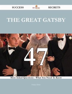 The Great Gatsby 47 Success Secrets - 47 Most Asked Questions On The Great Gatsby - What You Need To Know (eBook, ePUB)