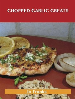 Chopped Garlic Greats: Delicious Chopped Garlic Recipes, The Top 98 Chopped Garlic Recipes (eBook, ePUB) - Franks, Jo