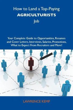 How to Land a Top-Paying Agriculturists Job: Your Complete Guide to Opportunities, Resumes and Cover Letters, Interviews, Salaries, Promotions, What to Expect From Recruiters and More (eBook, ePUB)