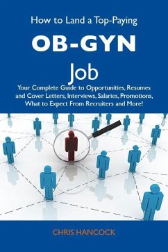 How to Land a Top-Paying OB-GYN Job: Your Complete Guide to Opportunities, Resumes and Cover Letters, Interviews, Salaries, Promotions, What to Expect From Recruiters and More (eBook, ePUB)