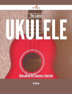 The Latest Ukulele Sensation - 85 Success Secrets (eBook, ePUB)