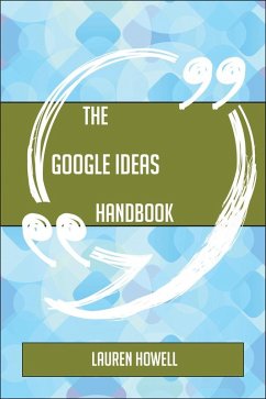 The Google Ideas Handbook - Everything You Need To Know About Google Ideas (eBook, ePUB)