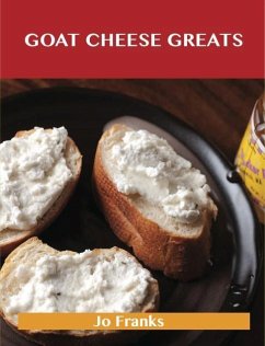 Goat Cheese Greats: Delicious Goat Cheese Recipes, The Top 73 Goat Cheese Recipes (eBook, ePUB)