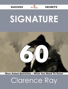 signature 60 Success Secrets - 60 Most Asked Questions On signature - What You Need To Know (eBook, ePUB) signature 60 Success Secrets - 60 Most Asked Questions On signature - What You Need To Know (eBook, ePUB)