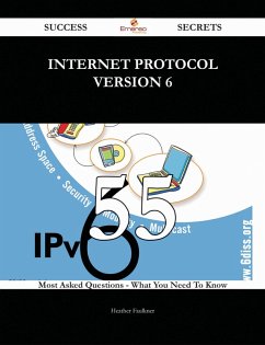 Internet Protocol Version 6 55 Success Secrets - 55 Most Asked Questions On Internet Protocol Version 6 - What You Need To Know (eBook, ePUB)