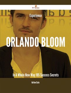 Experience Orlando Bloom In A Whole New Way - 195 Success Secrets (eBook, ePUB) Experience Orlando Bloom In A Whole New Way - 195 Success Secrets (eBook, ePUB)