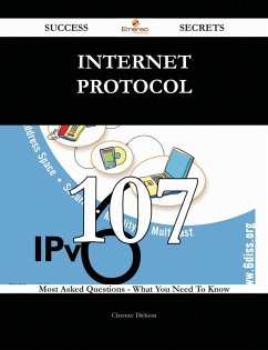 Internet Protocol 107 Success Secrets - 107 Most Asked Questions On Internet Protocol - What You Need To Know (eBook, ePUB)