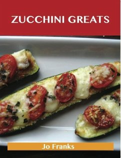 Cover Zucchini Greats: Delicious Zucchini Recipes, The Top 100 Zucchini Recipes (eBook, ePUB)