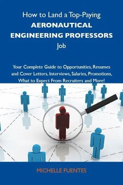 How to Land a Top-Paying Aeronautical engineering professors Job: Your Complete Guide to Opportunities, Resumes and Cover Letters, Interviews, Salaries, Promotions, What to Expect From Recruiters and More (eBook, ePUB)