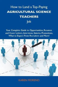 How to Land a Top-Paying Agricultural science teachers Job: Your Complete Guide to Opportunities, Resumes and Cover Letters, Interviews, Salaries, Promotions, What to Expect From Recruiters and More (eBook, ePUB) How to Land a Top-Paying Agricultural science teachers Job: Your Complete Guide to Opportunities, Resumes and Cover Letters, Interviews, Salaries, Promotions, What to Expect From Recruiters and More (eBook, ePUB)