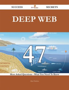 Deep Web 47 Success Secrets - 47 Most Asked Questions On Deep Web - What You Need To Know (eBook, ePUB) - Fletcher, Alan