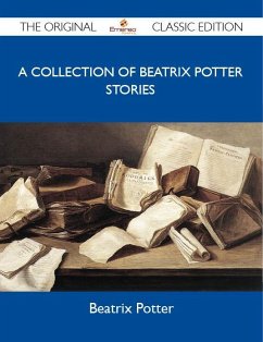 A Collection of Beatrix Potter Stories - The Original Classic Edition (eBook, ePUB)