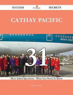 Cathay Pacific 31 Success Secrets - 31 Most Asked Questions On Cathay Pacific - What You Need To Know (eBook, ePUB) Cathay Pacific 31 Success Secrets - 31 Most Asked Questions On Cathay Pacific - What You Need To Know (eBook, ePUB)