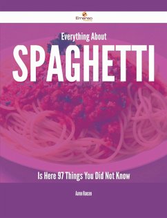 Everything About Spaghetti Is Here - 97 Things You Did Not Know (eBook, ePUB) Everything About Spaghetti Is Here - 97 Things You Did Not Know (eBook, ePUB)