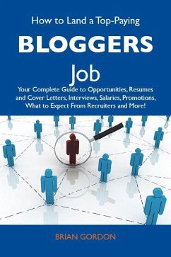 How to Land a Top-Paying Bloggers Job: Your Complete Guide to Opportunities, Resumes and Cover Letters, Interviews, Salaries, Promotions, What to Expect From Recruiters and More (eBook, ePUB)