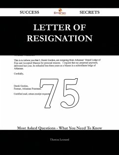 Letter of resignation 75 Success Secrets - 75 Most Asked Questions On Letter of resignation - What You Need To Know (eBook, ePUB)