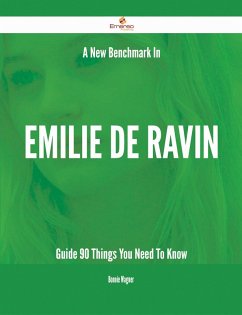 A New Benchmark In Emilie de Ravin Guide - 90 Things You Need To Know (eBook, ePUB)