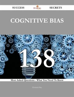 Cognitive Bias 138 Success Secrets - 138 Most Asked Questions On Cognitive Bias - What You Need To Know (eBook, ePUB)
