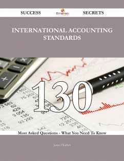 International Accounting Standards 130 Success Secrets - 130 Most Asked Questions On International Accounting Standards - What You Need To Know (eBook, ePUB)