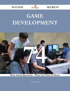 Cover Game Development 74 Success Secrets - 74 Most Asked Questions On Game Development - What You Need To Know (eBook, ePUB)