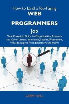 How to Land a Top-Paying Web programmers Job: Your Complete Guide to Opportunities, Resumes and Cover Letters, Interviews, Salaries, Promotions, What to Expect From Recruiters and More (eBook, ePUB)